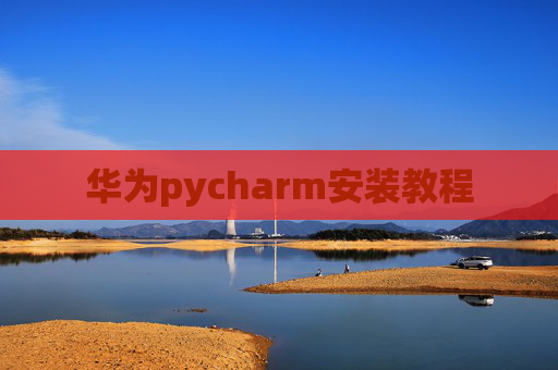 华为pycharm安装教程 华为pycharm安装教程